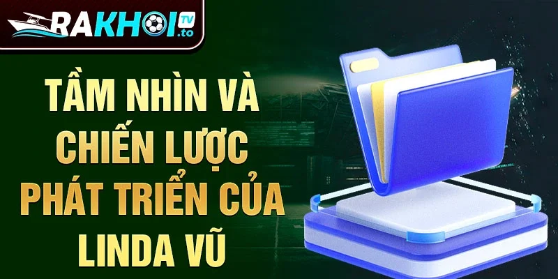 Tầm nhìn và chiến lược phát triển của Linda Vũ