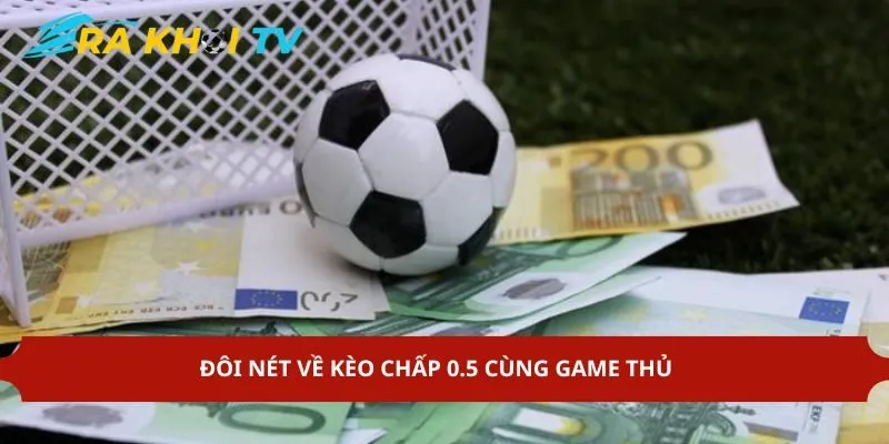 Đôi nét về kèo chấp 0.5